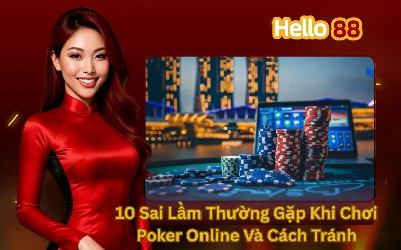 10 Sai Lầm Thường Gặp Khi Chơi Poker Online Và Cách Tránh