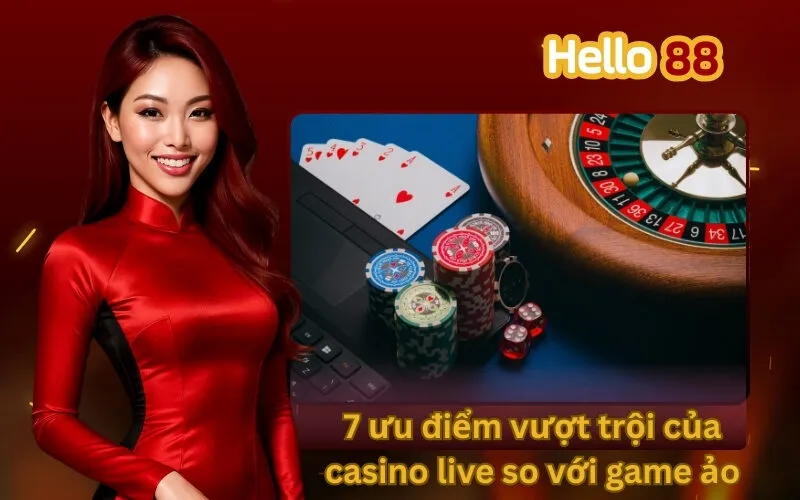 7 ưu điểm vượt trội của casino live so với game ảo