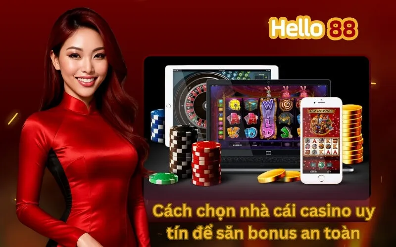 Cách chọn nhà cái casino uy tín để săn bonus an toàn