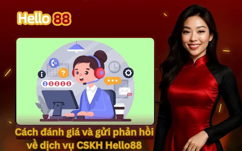 Cách đánh giá và gửi phản hồi về dịch vụ CSKH Hello88