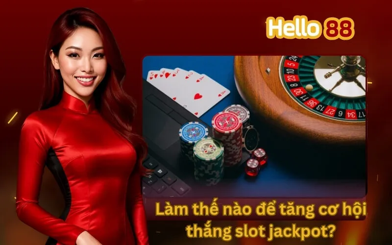 Làm thế nào để tăng cơ hội thắng slot jackpot?