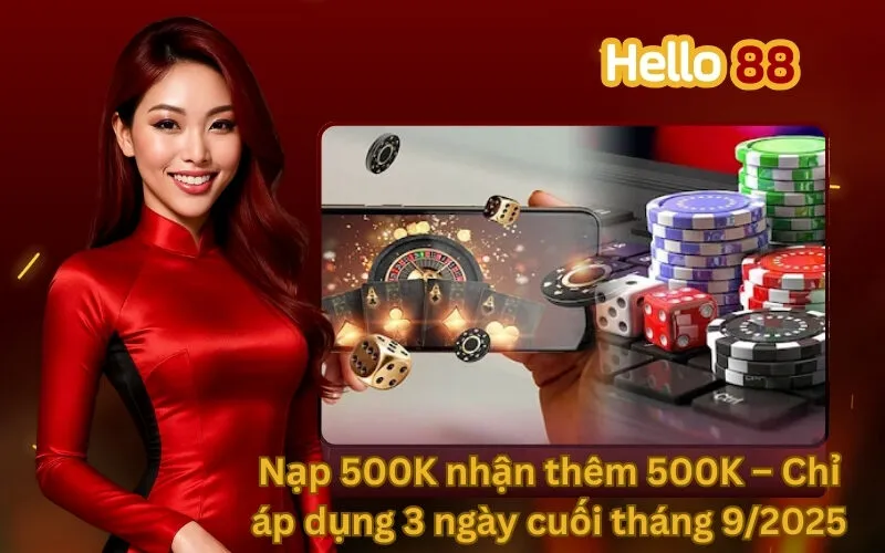 Nạp 500K nhận thêm 500K – Chỉ áp dụng 3 ngày cuối tháng 9/2025