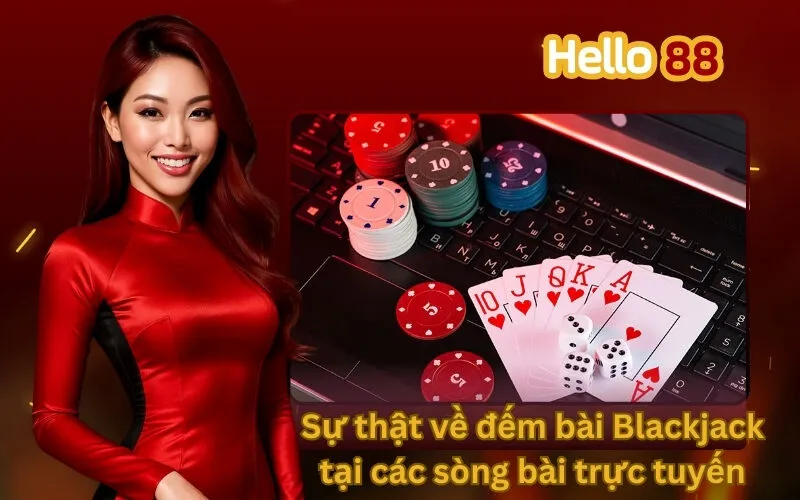Sự thật về đếm bài Blackjack tại các sòng bài trực tuyến